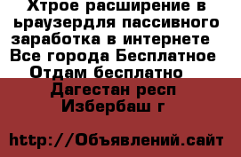 Хтрое расширение в ьраузердля пассивного заработка в интернете - Все города Бесплатное » Отдам бесплатно   . Дагестан респ.,Избербаш г.